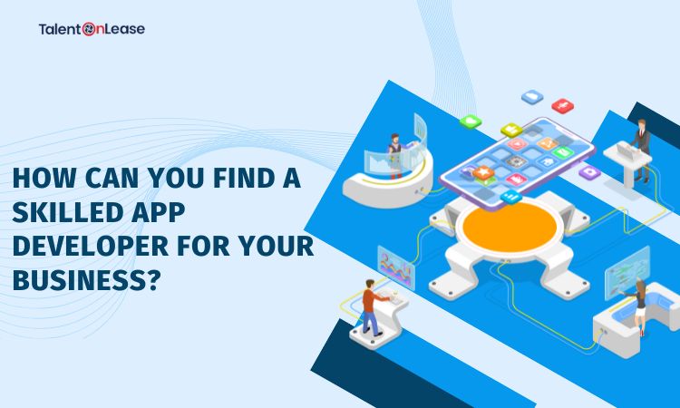How Can You Find A Skilled App Developer For Your Business?